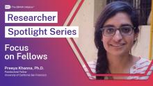 A headshot of Dr. Preeya Khanna accompanied by the words &quot;REsearcher Spotlight Series&quot; and &quot;Focus on Fellows&quot;